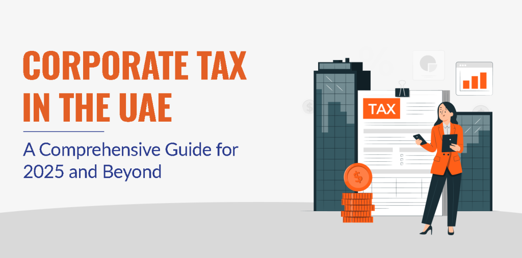 Corporate Tax in UAE: A Comprehensive Guide for 2025 and Beyond