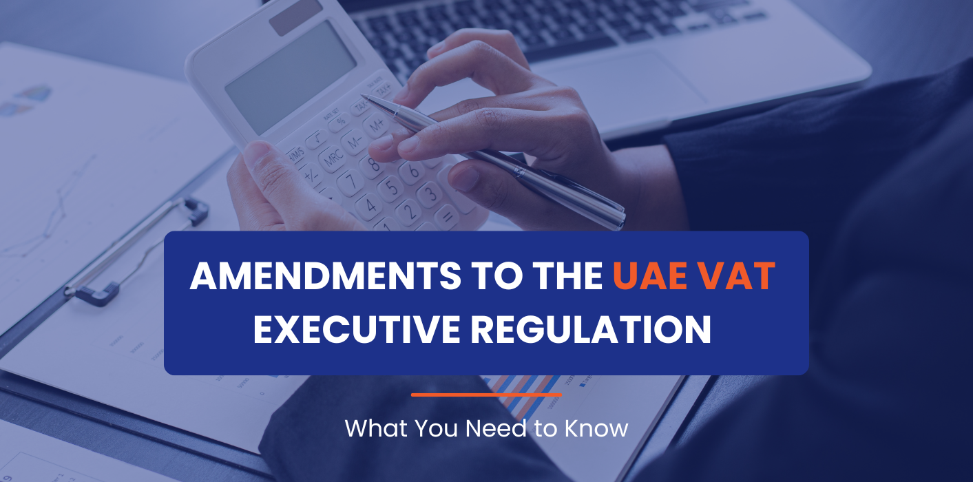 Amendments to the UAE VAT Executive Regulations: What You Need to Know