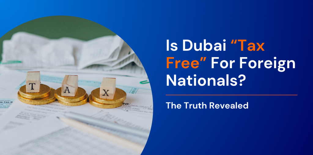 The Truth Revealed: Is Dubai “Tax Free” For Foreign Nationals?