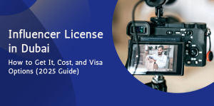 Influencer License in Dubai: How to Get It, Cost, and Visa Options (2025 Guide) 