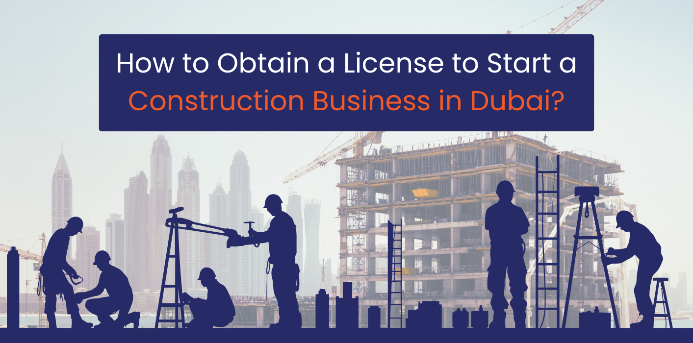 How to Obtain a License to Start a Construction Business in Dubai?