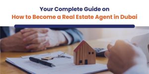 Your Complete Guide on How to Become a Real Estate Agent in Dubai