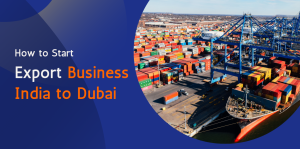 How to Start Export Business from India to Dubai 