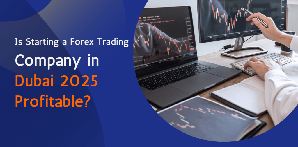 Is Starting a Forex Trading Company in Dubai in 2025 Profitable?