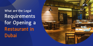 What are the Legal Requirements for Opening a Restaurant Business in Dubai