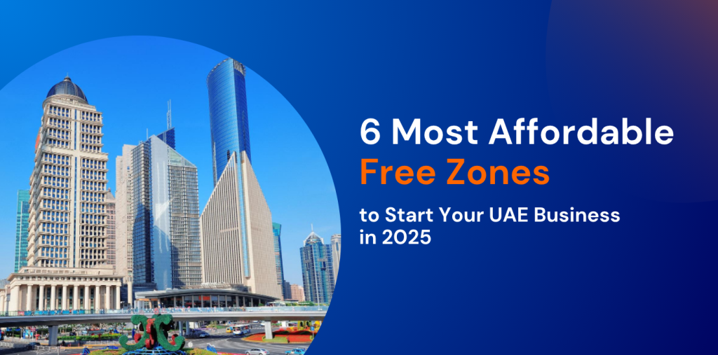 6 Most Affordable Free Zones to Start Your UAE Business in 2025  