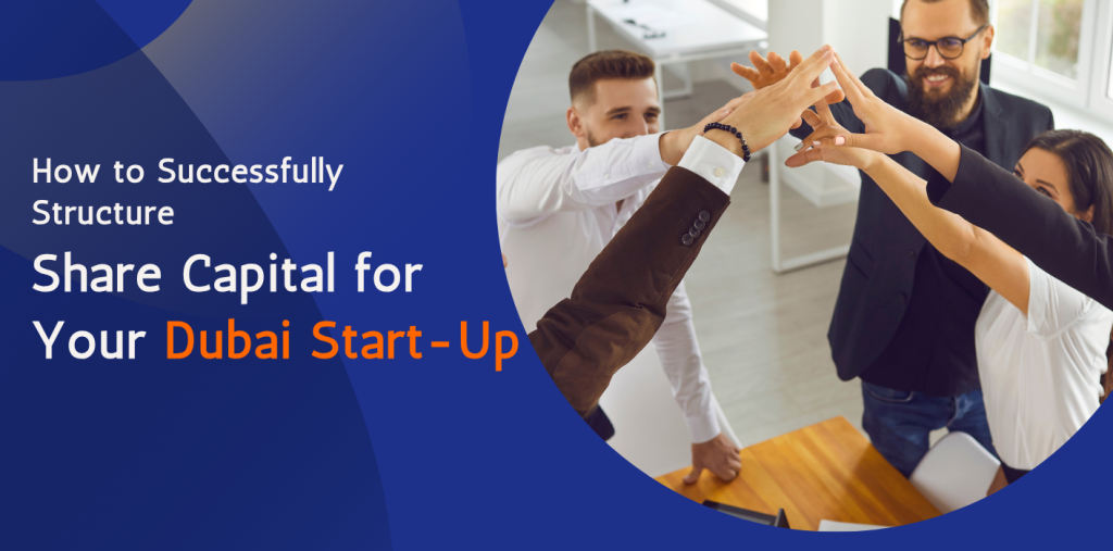 How to Successfully Structure Share Capital for Your Dubai Start-Up 