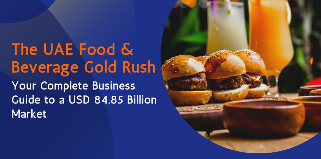 The UAE Food & Beverage Gold Rush: Your Complete Business Guide to a USD 84.85 Billion Market 