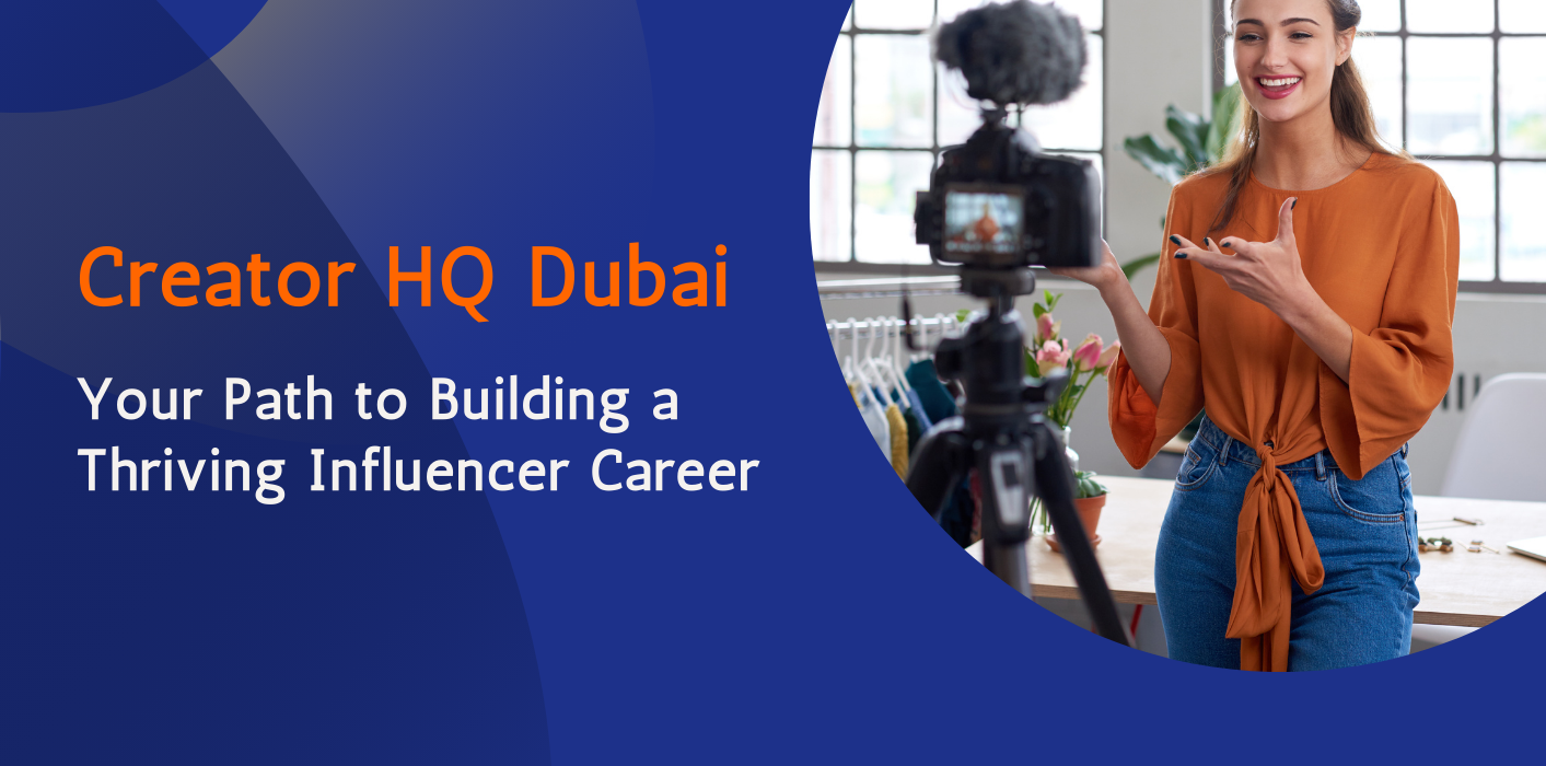 Creator HQ Dubai: Your Path to Building a Thriving Influencer Career 