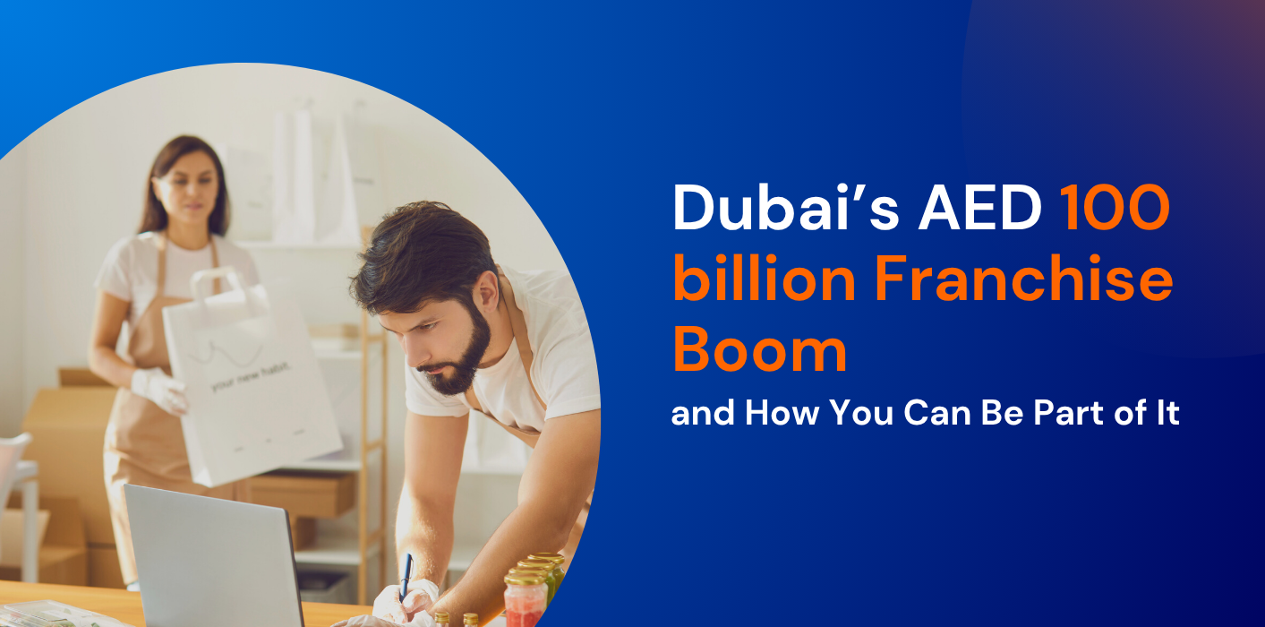 Dubai’s AED 100 billion Franchise Boom and How You Can Be Part of It 