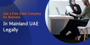 Can a Free Zone Company do business in Mainland UAE Legally 