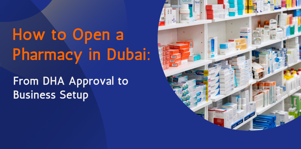 How to Open a Pharmacy in Dubai: From DHA Approval to Business Setup 