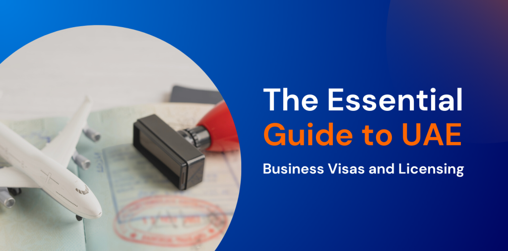 The Essential Guide to UAE Business Visas and Licensing  