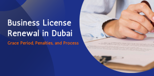 Business License Renewal in Dubai: Grace Period, Penalties, and Process 