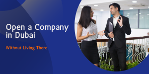 Can You Open a Company in Dubai Without Living There