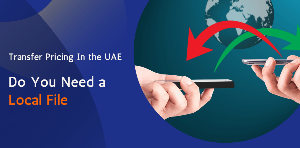 Transfer Pricing In the UAE: Do you need a Local File 