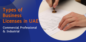 Types of Business Licenses in UAE: Commercial, Professional & Industrial 