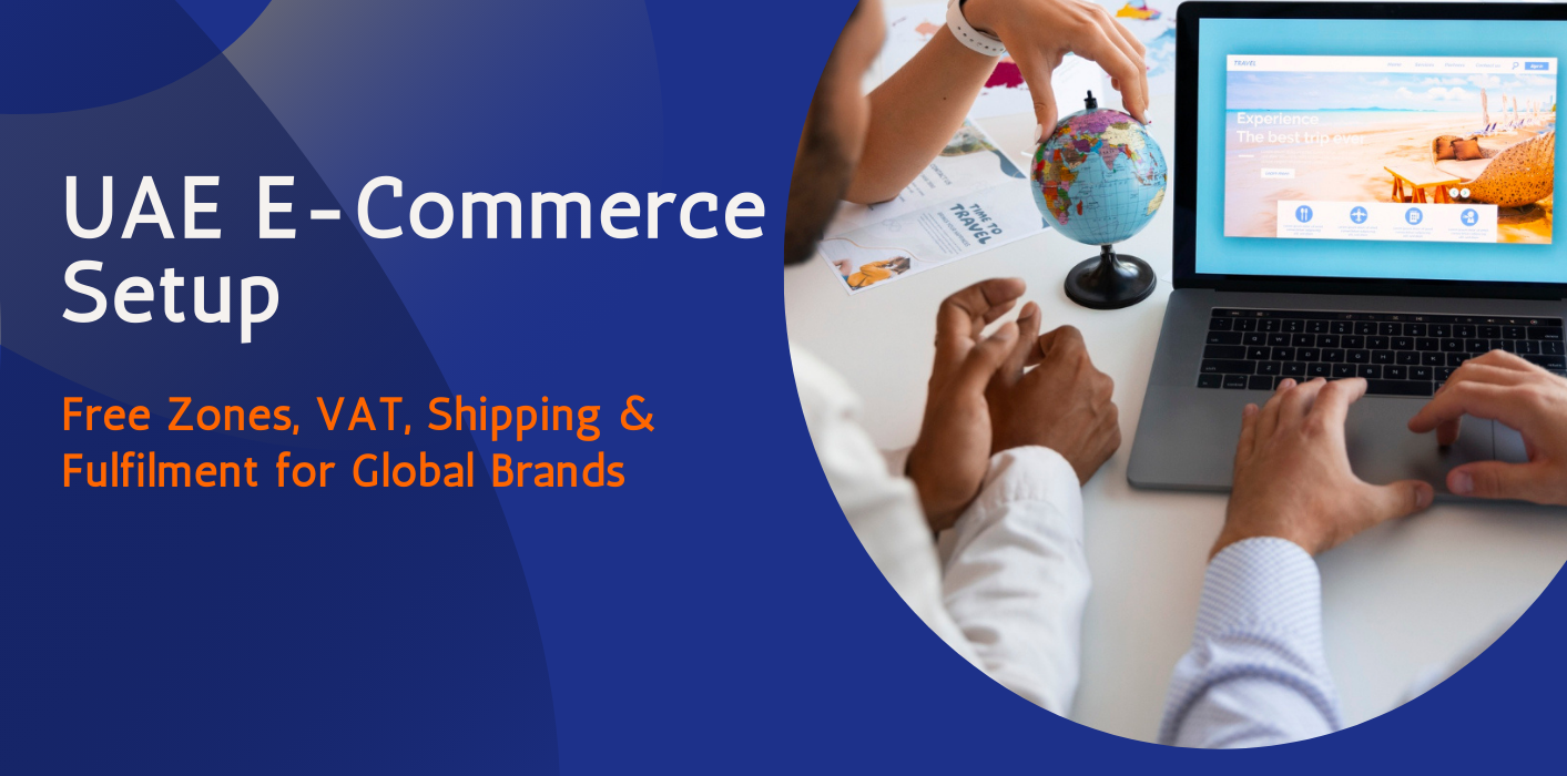 UAE E-Commerce Setup: Free Zones, VAT, Shipping & Fulfilment for Global Brands 