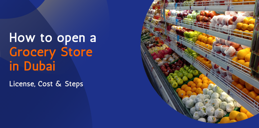 How to Open a Grocery Store in Dubai: License, Cost & Steps 