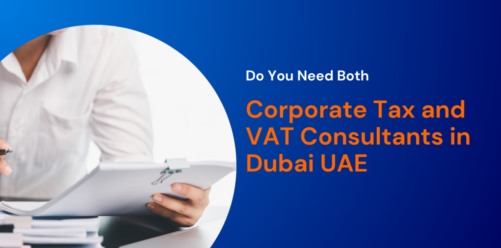 Corporate Tax and VAT Consultants in Dubai UAE: Do You Need Both 