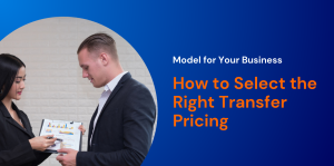 How to Select the Right Transfer Pricing Model for Your Business 