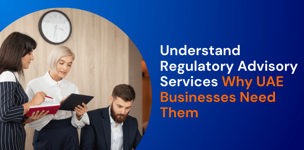 Understand Regulatory Advisory Services and Why UAE Businesses Need Them 
