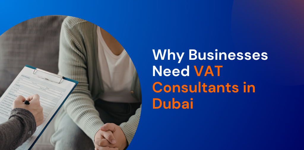 Why Businesses Need VAT Consultants in Dubai: Services & Scope 