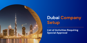 Dubai Company Setup: List of Activities Requiring Special Approval 