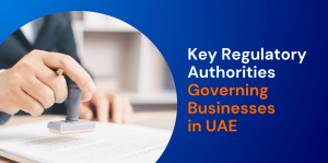 Key Regulatory Authorities Governing Businesses in UAE 