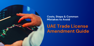 UAE Trade License Amendment Guide: Costs, Steps & Common Mistakes to Avoid 