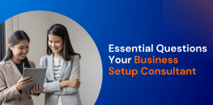 7 Essential Questions Your UAE Business Setup Consultant Should Ask  