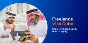Freelance Visa Dubai: Requirements, Fees & How to Apply 
