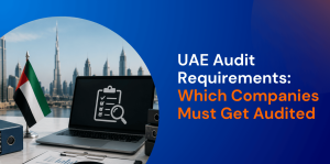 UAE Audit Requirements: Which Companies Must Get Audited 