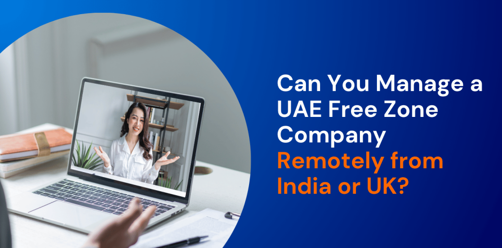 Can You Manage a UAE Free Zone Company Remotely from India or UK? 