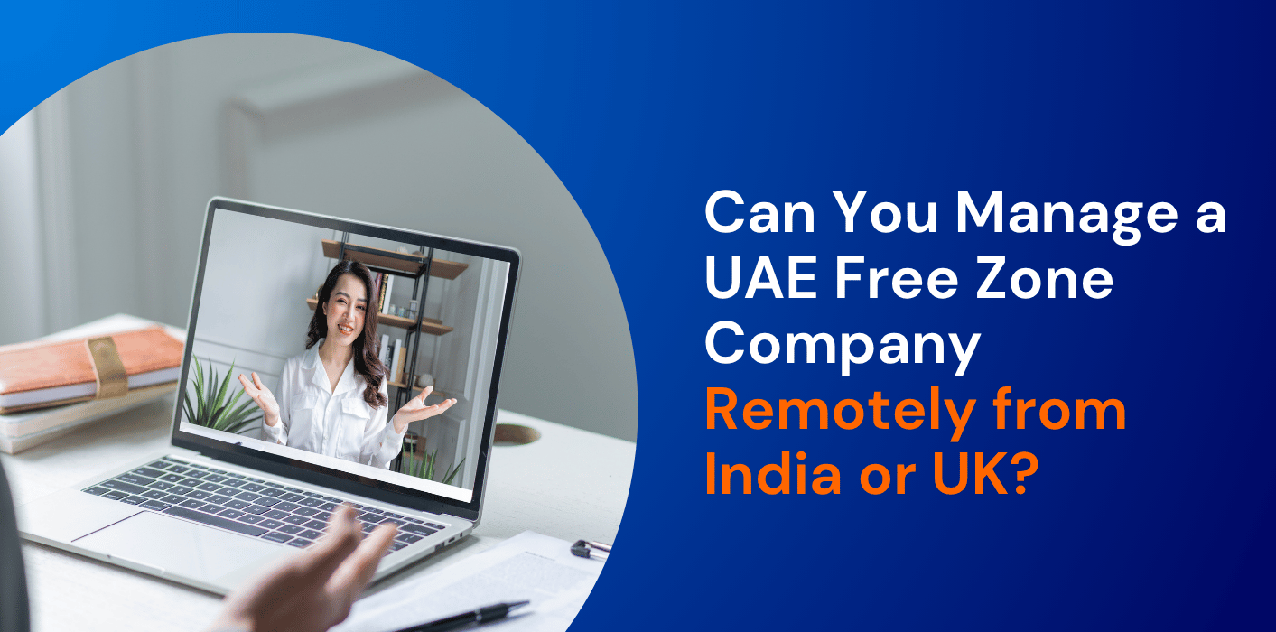 Can You Manage a UAE Free Zone Company Remotely from India or UK? 