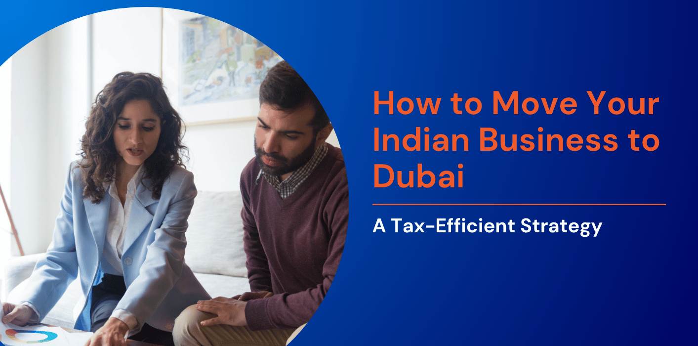 How to Move Your Indian Business to Dubai: A Tax-Efficient Strategy 
