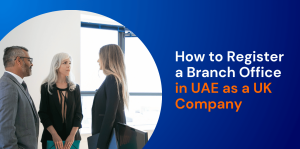 How to Register a Branch Office in UAE as a UK Company 