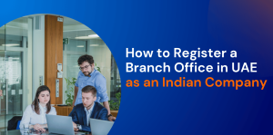 How to Register a Branch Office in UAE as an Indian Company 