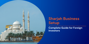Sharjah Business Setup : Complete Guide for Foreign Investors 