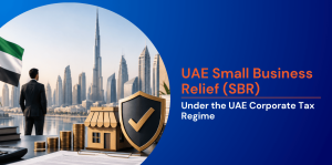 UAE Small Business Relief (SBR) Under the UAE Corporate Tax Regime 