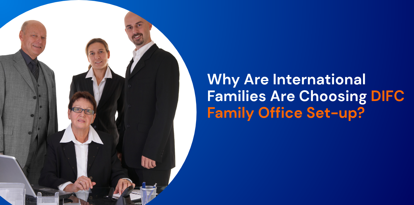 Why Are International Families Are Choosing DIFC Family Office Set-up?