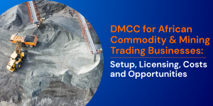 DMCC for African Commodity & Mining Trading Businesses: Setup, Licensing, Costs and Opportunities 