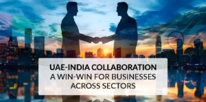 UAE-India Collaboration: A Win-Win for Businesses Across Sectors