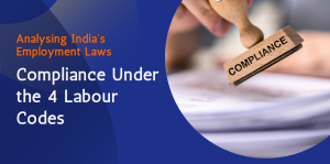 Analysing India’s Employment Laws and Compliance Under the 4 Labour Codes
