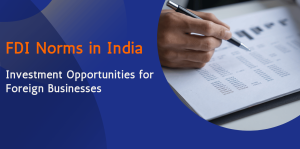 FDI Norms in India and Investment Opportunities for Foreign Businesses 