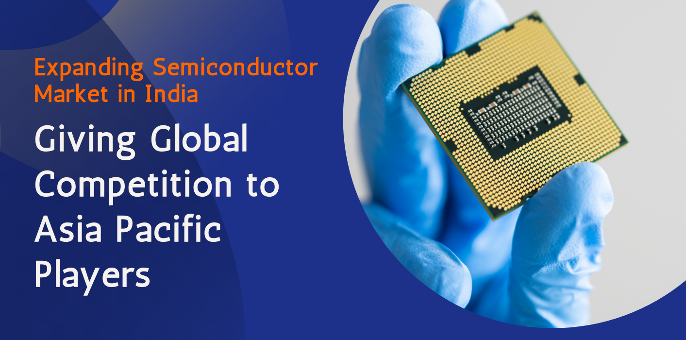 Expanding Semiconductor Market in India Giving Global Competition to Asia Pacific Players 