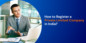 How to Register a Private Limited Company in India?
