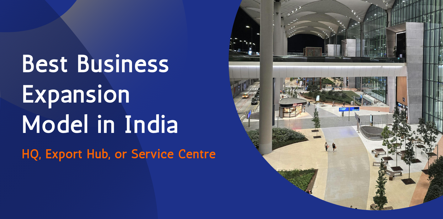 Decide Between HQ vs Export Hub vs Service Centre for Business Expansion in India  