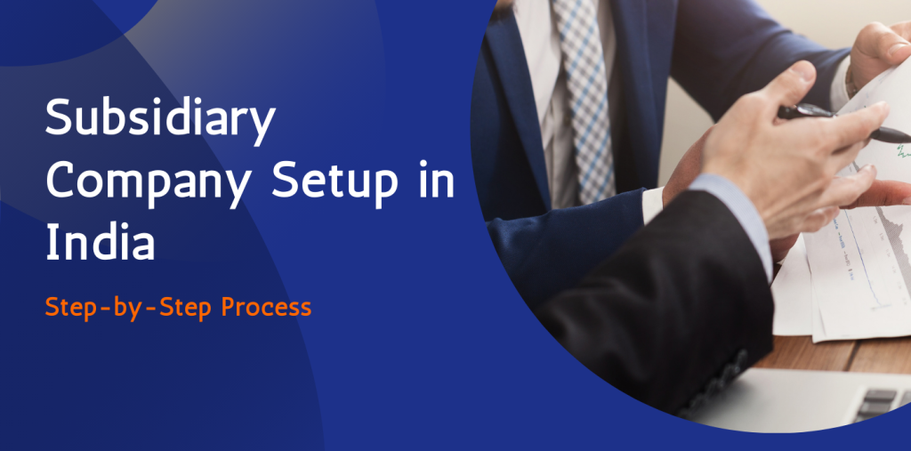 Understanding the Process of Setting Up a Subsidiary Company in India 