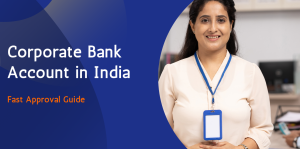 Get Your Corporate Bank Account in India Approved Faster and Avoid Compliance Traps 